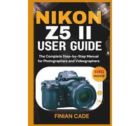 NIKON Z5 II USER GUIDE: The Complete Step-by-Step Manual for Photographers and Videographers