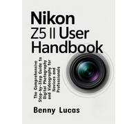 Nikon Z5 II User Handbook: The Comprehensive Step-by-Step Guide to Digital Photography and Videography for Novices and Professionals