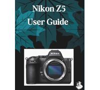 Nikon Z5 User Guide: The Complete Step-by-Step Manual to Mastering AI Image Generation, Text-to-Video, Prompt Engineering, and Professional Creative Workflows