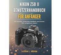 Nikon Z50 II Benutzerhandbuch für Anfänger: Ein einfaches, praktisches Handbuch zum Erlernen Ihrer spiegellosen Kamera