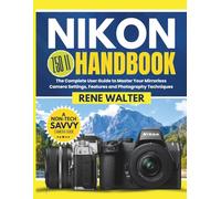NIKON Z50 II HANDBOOK: The Complete User Guide to Master Your Mirrorless Camera Settings, Features and Photography Techniques (Simplified Camera Mastery Series)