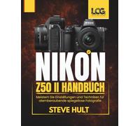 NIKON Z50 II HANDBUCH: Meistern Sie Einstellungen und Techniken für atemberaubende spiegellose Fotografie (LensCraft Camera Guides)