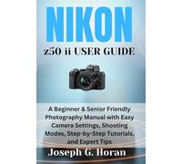 Nikon Z50 II User Guide: A Beginner & Senior Friendly Photography Manual with Easy Camera Settings, Shooting Modes, Step-by-Step Tutorials, and Expert Tips