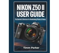Nikon Z50 II User Guide: Pro Secrets & Shortcuts for Breathtaking Photos & Videos: 2 (Essential Camera Guidebook Series)