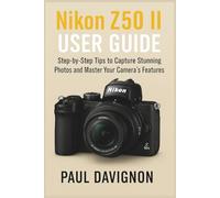 Nikon Z50 II User Guide: Step-by-Step Tips to Capture Stunning Photos and Master Your Camera’s Features
