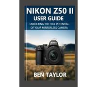 NIKON Z50 II USER GUIDE: Unlocking the Full Potential of Your Mirrorless Camera