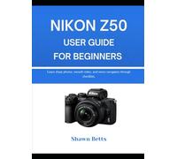 NIKON Z50 USER GUIDE FOR BEGINNERS: Learn sharp photos, smooth video, and menu navigation through checklists.