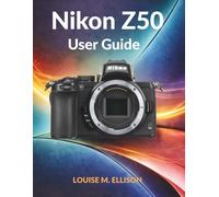 NIKON Z50 USER GUIDE: Ultimate step by step manual for beginners mastering mirrorless cameras, perfect exposure, stunning portraits, vlogging, and cinematic 4K video.