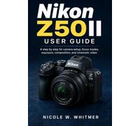 Nikon Z50II User Guide: A step by step for camera setup, focus modes, exposure, composition, and cinematic video