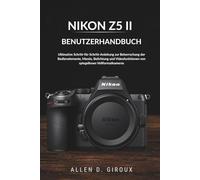 Nikon Z5II Benutzerhandbuch: Ultimative Schritt-für-Schritt-Anleitung zur Beherrschung der Bedienelemente, Menüs, Belichtung und Videofunktionen von spiegellosen Vollformatkameras