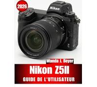 NIKON Z5II GUIDE DE L'UTILISATEUR 2026: Manuel essentiel étape par étape pour maîtriser les astuces et les conseils d'experts pour débutants et seniors