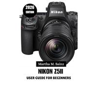 NIKON Z5II USER GUIDE FOR BEGINNER 2026: A Step-by-Step Beginner’s Handbook for Everyday Shooting