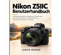 Nikon Z5IIC Benutzerhandbuch: Vollständige praktische Anleitung zu Einstellungen, Szenenmodi, Autofokus, Videoaufnahme und Profi-Shooting-Technik für Anfänger.