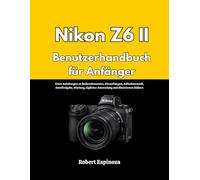Nikon Z6 II Benutzerhandbuch für Anfänger: Klare Anleitungen zu Bedienelementen, Einstellungen, Aufnahmemodi, Dateifreigabe, Wartung, täglicher Anwendung und illustrierten Bildern