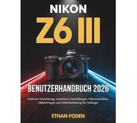 Nikon Z6 III Benutzerhandbuch 2026: Einfache Einrichtung, Autofokus-Einstellungen, Videoaufnahme, Objektivtipps und Fehlerbehebung für Anfänger