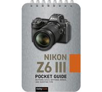 Nikon Z6 III: Pocket Guide: Buttons, Dials, Settings, Modes, and Shooting Tips: 39 (Pocket Guide Series for Photographers)