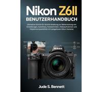 NIKON Z6II BENUTZERHANDBUCH: Ultimative Schritt-für-Schritt-Anleitung zur Beherrschung von Einstellungen, Autofokus, Fototechniken, Videoaufnahmen und ... mit spiegellosen Nikon-Kameras