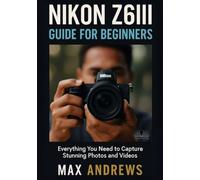 Nikon Z6III Guide For Beginners: Everything You Need To Capture Stunning Photos And Videos