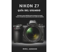 NIKON Z7 GUÍA DEL USUARIO: Guía paso a paso definitiva para el enfoque con botón trasero, la fusión de exposiciones y los modos de medición.