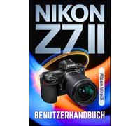 Nikon Z7 II Benutzerhandbuch: Ein Schritt-für-Schritt-Handbuch für die Meisterung der spiegellosen Fotografie mit klaren Fokussiertechniken und außergewöhnlicher Bildqualität (GERMAN-CAMERA GUIDES)