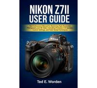 NIKON Z7II USER GUIDE: The Professional Manual for Mastering High-Resolution Photography and 4K Video | Including Firmware 1.70 Updates, Custom Settings, and Field-Tested Techniques