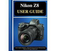 Nikon Z8: A Comprehensive Handbook - Capture Pro-Level Images Faster, Smarter, For All Ages & Skill Levels: Simple Steps, Pro Results, Troubleshooting Solved.