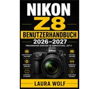 NIKON Z8 BENUTZERHANDBUCH 2026-2027: Von Grundkonfiguration bis Hybridproduktion: Fokussteuerung, Lichtkontrolle, Hochgeschwindigkeit, 8K RAW, ... und effiziente Abläufe für Foto und Film