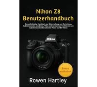 Nikon Z8 Benutzerhandbuch: Das vollständige Handbuch zur Beherrschung von Einrichtung, Aufnahmemodi, Autofokus, Video und versteckten Funktionen zum Aufnehmen atemberaubender Fotos und 8K-Videos