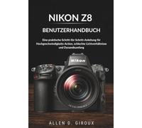 NIKON Z8 BENUTZERHANDBUCH: Eine praktische Schritt für Schritt Anleitung für Hochgeschwindigkeits Action, schlechte Lichtverhältnisse und Dynamikumfang