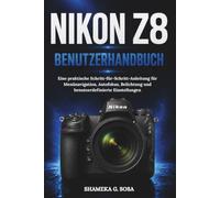 NIKON Z8 BENUTZERHANDBUCH: Eine praktische Schritt für Schritt Anleitung für Menünavigation, Autofokus, Belichtung und benutzerdefinierte Einstellungen