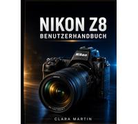 NIKON Z8 BENUTZERHANDBUCH: Eine umfassende Schritt-für-Schritt-Anleitung zur Beherrschung von Fotografie, 8K-Videografie, Autofokus und erweiterten Funktionen