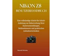 NIKON Z8 BENUTZERHANDBUCH: Eine vollständige Schritt-für-Schritt-Anleitung zur Beherrschung Ihrer Kameraeinstellungen, Bedienelemente und praktischen Aufnahmetechniken