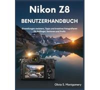 NIKON Z8 BENUTZERHANDBUCH: Einstellungen, Tipps und kreative Fotografie für Anfänger, Senioren und Profis meistern