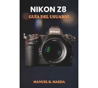 NIKON Z8 GUÍA DEL USUARIO: Manual definitivo paso a paso para la configuración, el enfoque automático, el vídeo y las técnicas profesionales de las cámaras sin espejo de fotograma completo.