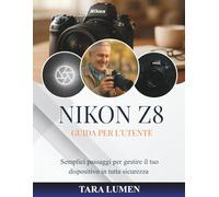 NIKON Z8 GUIDA PER L'UTENTE: Semplici passaggi per gestire il tuo dispositivo in tutta sicurezza (Tech Made Simple)