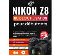 Nikon Z8 Guide d'utilisation pour débutants: Un guide pratique étape par étape sur les réglages, les commandes et l'autofocus pour réaliser de meilleures photos et vidéos