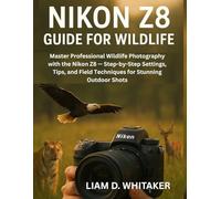 NIKON Z8 GUIDE FOR WILDLIFE: Master Professional Wildlife Photography with the Nikon Z8 - Step-by-Step Settings, Tips, and Field Techniques for Stunning Outdoor Shots