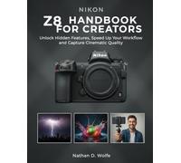 NIKON Z8 HANDBOOK FOR CREATORS: Unlock Hidden Features, Speed Up Your Workflow, and Capture Cinematic Quality: 9 (photography)