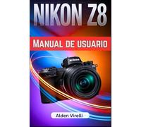 Nikon Z8 Manual de usuario: Libere todo el potencial de la Nikon Z8 con la guía definitiva paso a paso para una fotografía profesional y una precisión incomparable (SPANISH-CAMERA GUIDES)