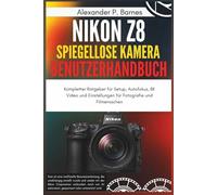Nikon Z8 Spiegellose Kamera Benutzerhandbuch: Kompletter Ratgeber für Setup, Autofokus, 8K Video und Einstellungen für Fotografie und Filmemachen