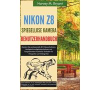 Nikon Z8 Spiegellose Kamera Benutzerhandbuch: Meistern Sie professionelle 8K-Videoaufnahmen, Hochgeschwindigkeitsaufnahmen und fortgeschrittene Autofokus-Techniken für Fotografen und Videografen