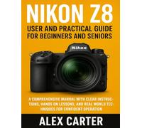 NIKON Z8 USER AND PRACTICAL GUIDE FOR BEGINNERS AND SENIORS: A COMPREHENSIVE MANUAL WITH CLEAR INSTRUCTIONS, HANDS ON LESSONS, AND REAL WORLD TECHNIQUES FOR CONFIDENT OPERATION