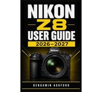 NIKON Z8 USER GUIDE 2026-2027: A Practical System for Confident Camera Setup, Fast Subject Tracking, High-Speed Stills, Cinematic Recording, Menu Personalization, and Reliable Field Operation