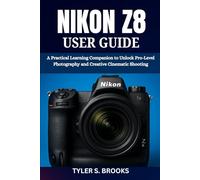 NIKON Z8 USER GUIDE: A Practical Learning Companion to Unlock Pro-Level Photography and Creative Cinematic Shooting