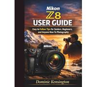 Nikon Z8 User Guide: Easy to Follow Tips for Seniors, Beginners, and Anyone New To Photography