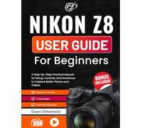 Nikon Z8 User Guide for Beginners: A Step-by-Step Practical Manual for Setup, Controls, and Autofocus to Capture Better Photos and Videos