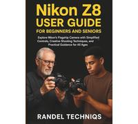 Nikon Z8 User Guide for Beginners and Seniors: Explore Nikon’s Flagship Camera with Simplified Controls, Creative Shooting Techniques, and Practical Guidance for All Ages (Randel’s Real-World Tech)