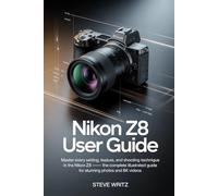 Nikon Z8 User Guide: Master Every Setting, Feature, and Shooting Technique in the Nikon Z8 - The Complete Illustrated Guide for Stunning Photos and 8K Videos