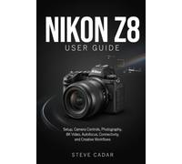 Nikon Z8 User Guide: Setup, Camera Controls, Photography, 8K Video, Autofocus, Connectivity, and Creative Workflows