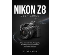 Nikon Z8 User Guide: Setup, Camera Controls, Photography, 8K Video, Autofocus, Connectivity, and Creative Workflows
